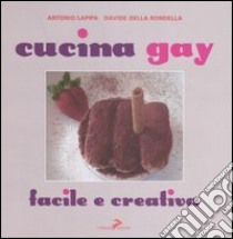 Cucina gay. Facile e creativa libro di Lapipa Antonio; Della Rondella Davide