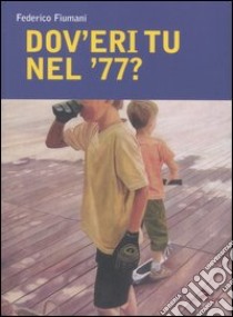 Dov'eri tu nel '77? libro di Fiumani Federico