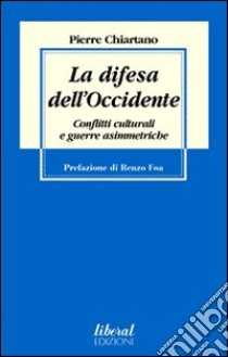 La difesa dell'Occidente. Conflitti culturali e guerre asimmetriche libro di Chiartano Pierre