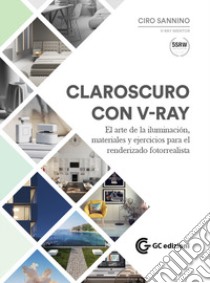 Claroscuro con V-Ray. El arte de la iluminación, materiales y ejercicios para el renderizado fotorrealista. Con Materiale digitale (su supporto fisico) libro di Sannino Ciro