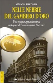 Nelle nebbie del gambero d'oro. Una nuova appassionante indagine del commissario Martini libro di Baltaro Gianna