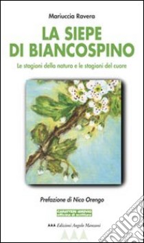 La siepe di biancospino. Le stagioni della natura e le stagioni del cuore libro di Ravera Mariuccia