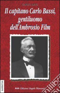 Il capitano Carlo Bassi, gentiluomo dell'Ambrosio Film libro di Dini Carlo