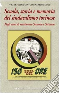 Scuola, storia e memoria del sindacalismo torinese negli anni del movimento sessanta e settanta libro di Montanari Gianna - Fuhrmann Ivetta