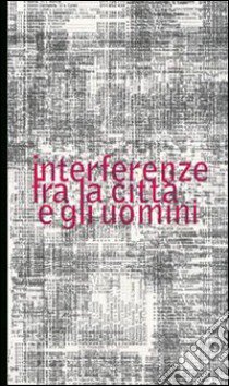 Interferenze fra la città e gli uomini libro di Favetto G. Luca - Agostini Leandro