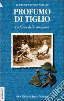 Profumo di tiglio. La forza delle emozioni libro di Navone Nosari Luciana