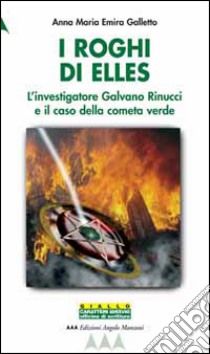 I roghi di Elles. L'investigatore Galvano Rinucci e il caso della cometa verde libro di Galletto Anna M.