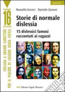 Storie di normale dislessia. 15 dislessici famosi raccontati ai ragazzi. Ediz. a caratteri grandi libro di Grenci Rossella - Zanoni Daniele