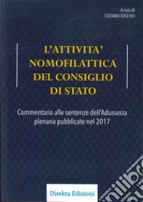 L'attività nomofilattica del Consiglio di Stato. Commentario alle sentenze dell'Adunanza plenaria pubblicate nel 2017 libro di Toschei Stefano