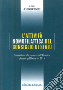 L'attività nomofilattica del Consiglio di Stato. Commentario alle sentenze dell'Adunanza plenaria pubblicate nel 2016 libro di Toschei S. (cur.)