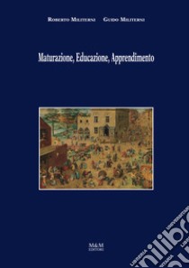 Maturazione, Educazione, Apprendimento. Ediz. illustrata libro di Militerni Roberto; Militerni Guido