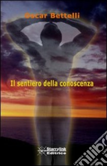 Il sentiero della conoscenza libro di Bettelli Oscar