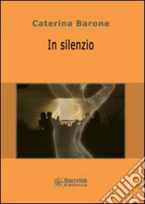 In silenzio libro di Barone Caterina