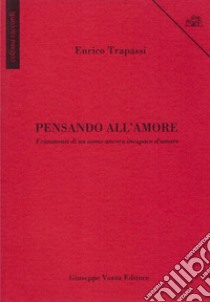 Pensando all'amore. Frammenti di un uomo ancora incapace d'amare libro di Trapassi Enrico