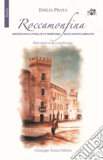 Roccamonfina. Archeologia e storia di un territorio dagli Ausoni ai Briganti libro di Prata Emilia