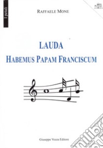 Lauda Habemus Papam Franciscum libro di Mone Raffaele