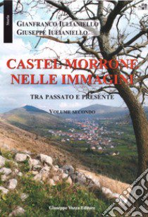 Castel Morrone nelle immagini tra passato e presente. Vol. 2 libro di Iulianiello Gianfranco; Iulianiello Giuseppe