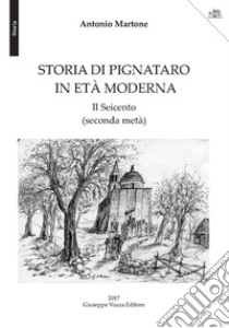 Storia di Pignataro. Il Seicento (seconda metà) libro di Martone Antonio