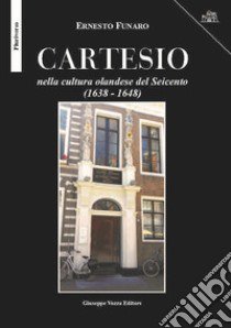 Cartesio. nella cultura olandese del Seicento (1638-1648) libro di Funaro Ernesto