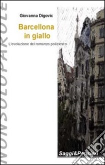 Barcellona in giallo. Evoluzione del romanzo poliziesco libro di Digovic Giovanna