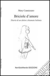 Briciole d'amore. Diario di un dolore chiamato bulimia libro di Cannizzaro Mary