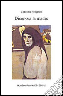 Disonora la madre libro di Federico Carmine