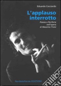 L'applauso interrotto. Poesia e periferia nell'opera di Massimo Troisi libro di Cocciardo Eduardo