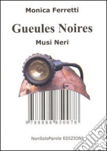 Gueules noires-Musi neri libro di Ferretti Monica; Calafiore R. (cur.); Carretta L. (cur.)