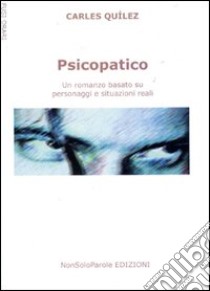 Psicopatico. Un romanzo basato su fatti e situazioni reali libro di Quílez Carles