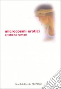 Microcosmi erotici libro di Rumori Cristiana; Cubelli E. (cur.)