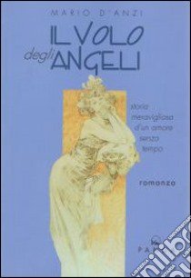 Il volo degli angeli. Storia meravigliosa di un amore senza tempo libro di D'Anzi Mario