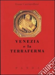 Venezia e la terraferma. Un rapporto problematico e controverso libro di Cacciavillani Ivone