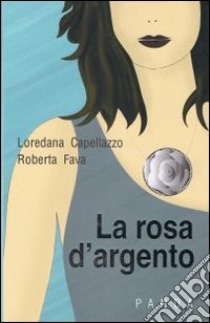 La rosa d'argento libro di Capellazzo Loredana; Fava Roberta