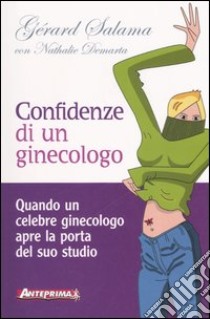 Confidenze di un ginecologo. Quando un celebre ginecologo apre la porta del suo studio libro di Salama Gérard; Demarta Nathalie