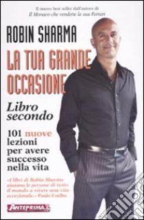 La tua grande occasione. Libro secondo. 101 nuove lezioni per avere successo nella vita libro di Sharma Robin S.