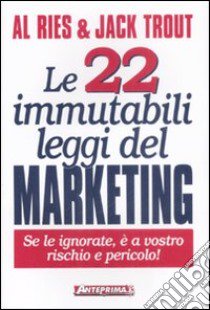 Le 22 immutabili leggi del marketing. Se le ignorate, è a vostro rischio e pericolo! libro di Ries Al; Trout Jack