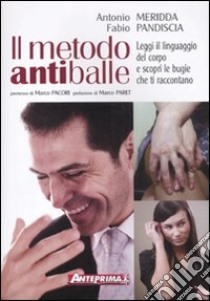 Il metodo antiballe. Leggi il linguaggio del corpo e scopri le bugie che ti raccontano. Ediz. illustrata libro di Meridda Antonio; Pandiscia Fabio