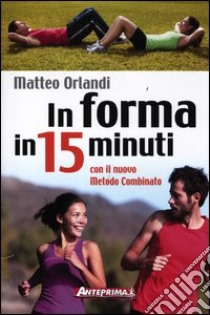 In forma in 15 minuti con il nuovo metodo combinato libro di Orlandi Matteo