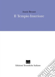 Il tempio interiore. I requisiti del raja yoga libro di Besant Annie; Sempi E. (cur.); Girardi B. (cur.); Moschin Calvi P. (cur.)