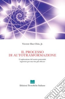 Il processo di autotrasformazione. L'esplorazione del nostro potenziale superiore per una vita più efficace. Ediz. illustrata libro di Hao Chin Vicente; Moschin Calvi P. (cur.); Girardi B. (cur.)