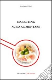 Marketing agro-alimentare libro di Pilati Luciano