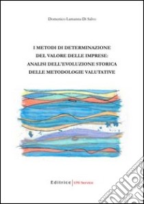 I metodi di determinazione del valore delle imprese: analisi dell'evoluzione storica delle metodologie valutative libro di Lamanna Di Salvo Domenico