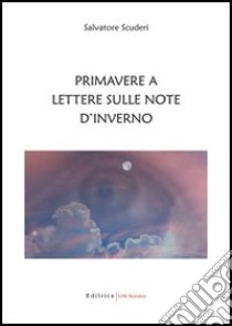 Primavere a lettere sulle note d'inverno libro di Scuderi Salvatore