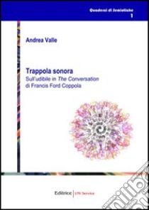 Trappola sonora. Sull'udibile in The conversation di Francis Ford Coppola libro di Valle Andrea