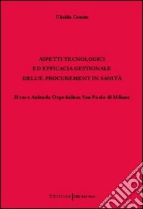 Aspetti tecnologici ed efficacia gestionale dell'e-procurement in sanità. Il caso Azienda ospedaliera San Paolo di Milano libro di Comite Ubaldo