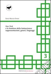 Star Trek e le frontiere della fantascienza: rappresentazioni; generi; linguaggi libro di Orsini Ilaria M.