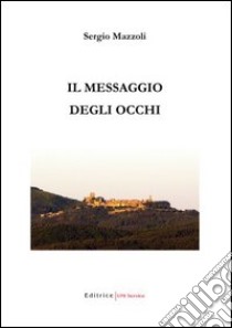 Il messaggio degli occhi libro di Mazzoli Sergio