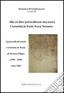 Hic est liber protocollorum mej notarj Costantinj de Pactis Terrae Tarantae. I protocolli del notaio Costantino de Pactis Taranta Peligna (1590-1609). Anno 1604 libro di Di Gianfrancesco D. (cur.)