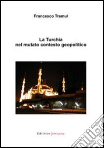 La Turchia nel mutato contesto geopolitico libro di Tremul Francesco