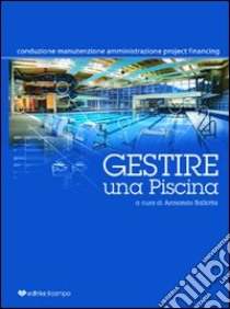 Gestire una piscina. Conduzione, manutenzione, amministrazione, project financing libro di Ballotta A. (cur.)